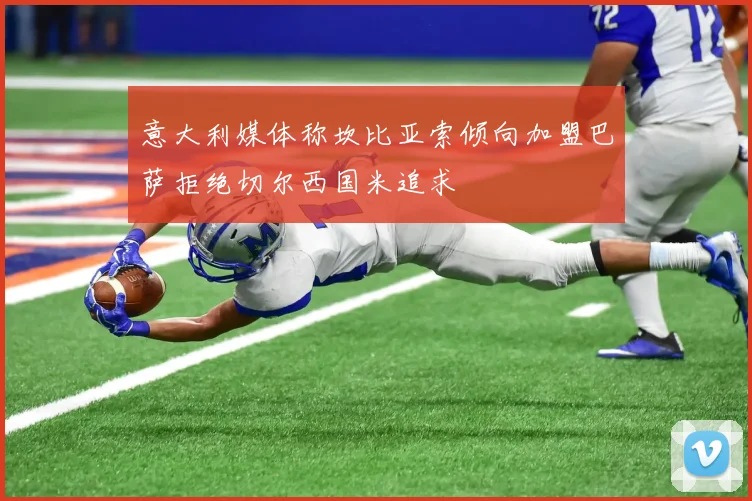 意大利媒体称坎比亚索倾向加盟巴萨拒绝切尔西国米追求